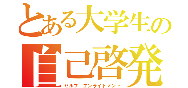 とある大学生の自己啓発（セルフ エンライトメント）