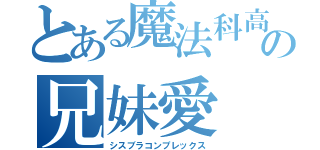 とある魔法科高校の兄妹愛（シスブラコンプレックス）