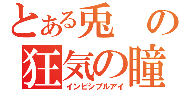 とある兎の狂気の瞳（インビシブルアイ）