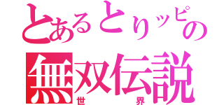 とあるとりッピーの無双伝説（世界）