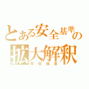 とある安全基準の拡大解釈（早死確実）