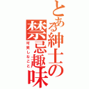 とある紳士の禁忌趣味（可笑しなこと）