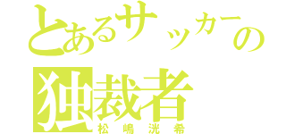 とあるサッカー部の独裁者（松嶋洸希）