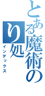 とある魔術のり処（インデックス）