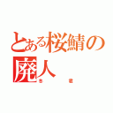 とある桜鯖の廃人（冬君）