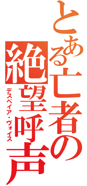 とある亡者の絶望呼声（デスペイア・ヴォイス）