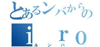 とあるンバからのｉ　ｒｏｂｏｔｔｏ（ルンバ）