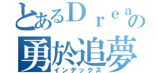 とあるＤｒｅａｍの勇於追夢（インデックス）