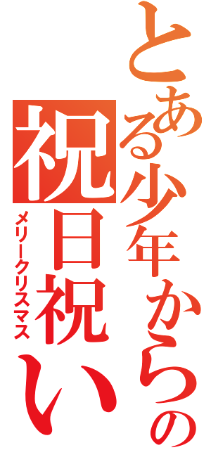 とある少年からの祝日祝い（メリークリスマス）