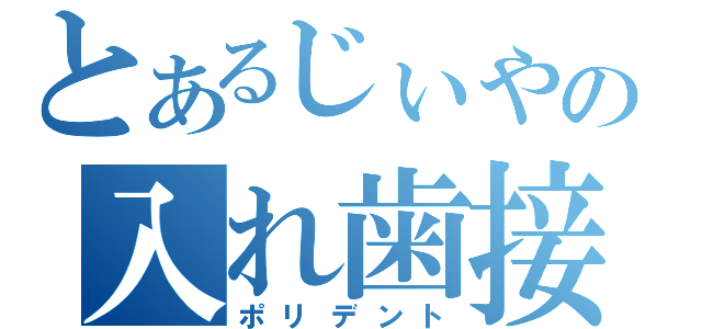 とあるじぃやの入れ歯接着（ポリデント）