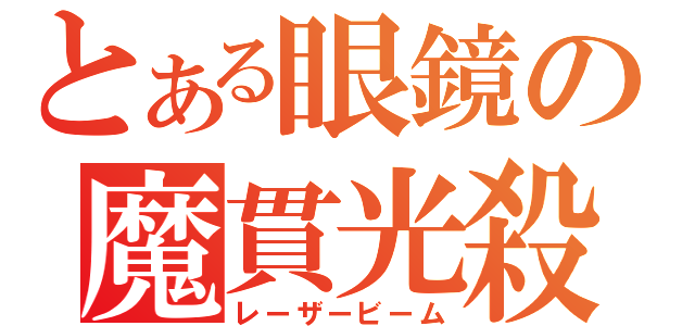 とある眼鏡の魔貫光殺砲（レーザービーム）