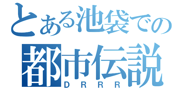 とある池袋での都市伝説（ＤＲＲＲ）