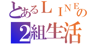 とあるＬＩＮＥの２組生活（）