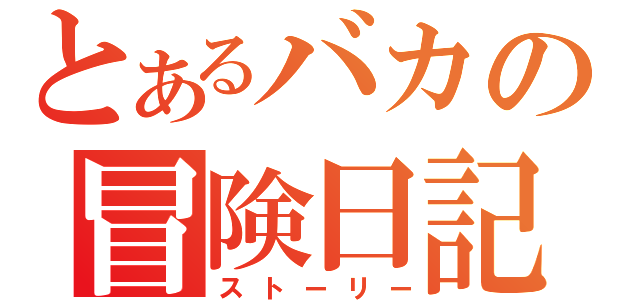 とあるバカの冒険日記（ストーリー）