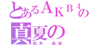 とあるＡＫＢ４８の真夏の ！（柏木 由紀）