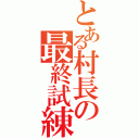 とある村長の最終試練（　）