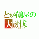 とある鶴屋の大討伐（ラヴィエンテ）