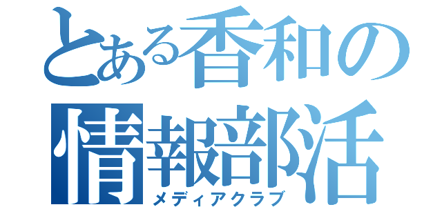 とある香和の情報部活（メディアクラブ）