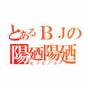 とあるＢＪの陽廼陽廼恋（ピノピノコ）