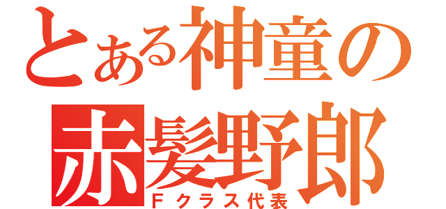 とある神童の赤髪野郎（Ｆクラス代表）