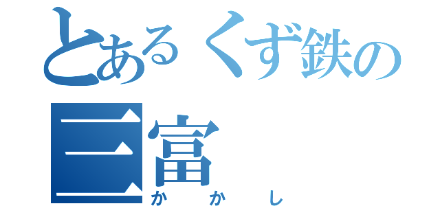 とあるくず鉄の三富（かかし）