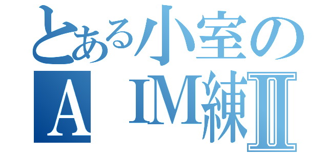 とある小室のＡＩＭ練習Ⅱ（）