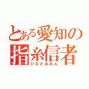 とある愛知の指糸信者（ひなたああん）