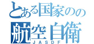 とある国家のの航空自衛隊（ＪＡＳＤＦ）