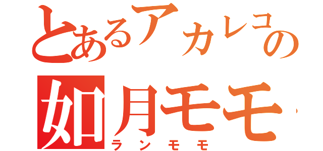 とあるアカレコ団の如月モモ（ランモモ）