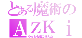 とある魔術のＡＺＫｉ（やっと合唱に使えた）