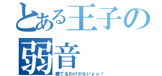 とある王子の弱音（勝てるわけがないｙｏ！）