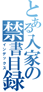 とある入家の禁書目録（インデックス）