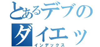 とあるデブのダイエット（インデックス）