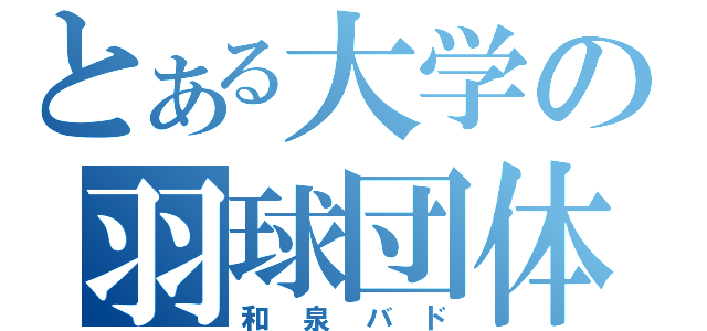 とある大学の羽球団体（和泉バド）