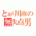 とある川南の無失点男（テ　ツ）