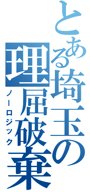 とある埼玉の理屈破棄（ノーロジック）