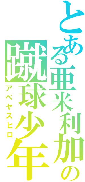 とある亜米利加の蹴球少年（アベヤスヒロ）