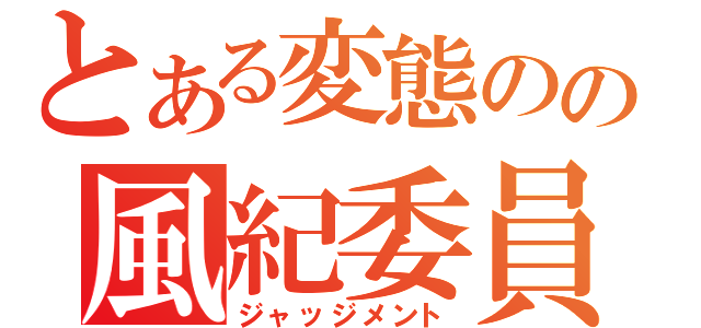 とある変態のの風紀委員（ジャッジメント）