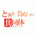 とある『涙』の共同体（コミュニティ）