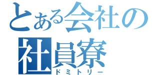 とある会社の社員寮（ドミトリー）