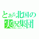 とある北国の実況集団（Ｍａｉｄｅｎ\'ｓ）