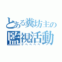 とある糞坊主の監視活動（グヘヘヘヘ）