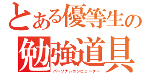 とある優等生の勉強道具（パーソナルコンピューター）