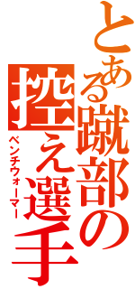 とある蹴部の控え選手（ベンチウォーマー）