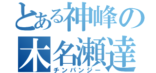 とある神峰の木名瀬達（チンパンジー）