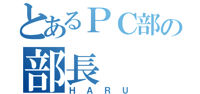 とあるＰＣ部の部長（ＨＡＲＵ）