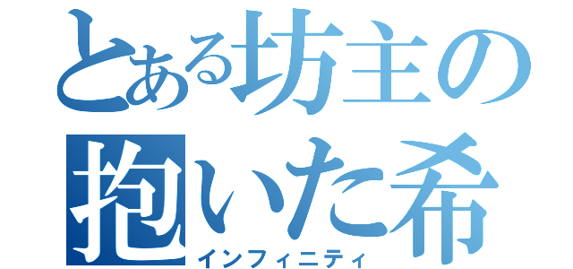 とある坊主の抱いた希望（インフィニティ）