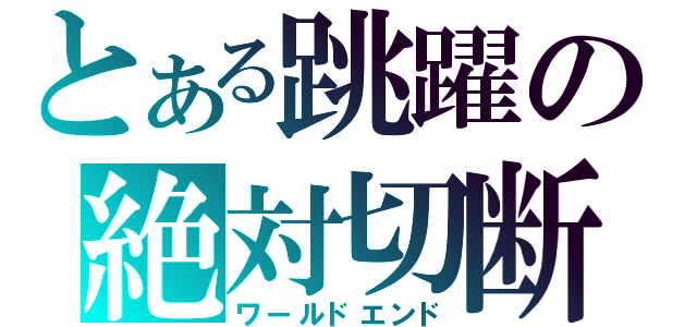 とある跳躍の絶対切断（ワールドエンド）