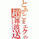 とあるごまエクの超雑波送（なまほうそう）