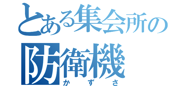 とある集会所の防衛機（かずさ）